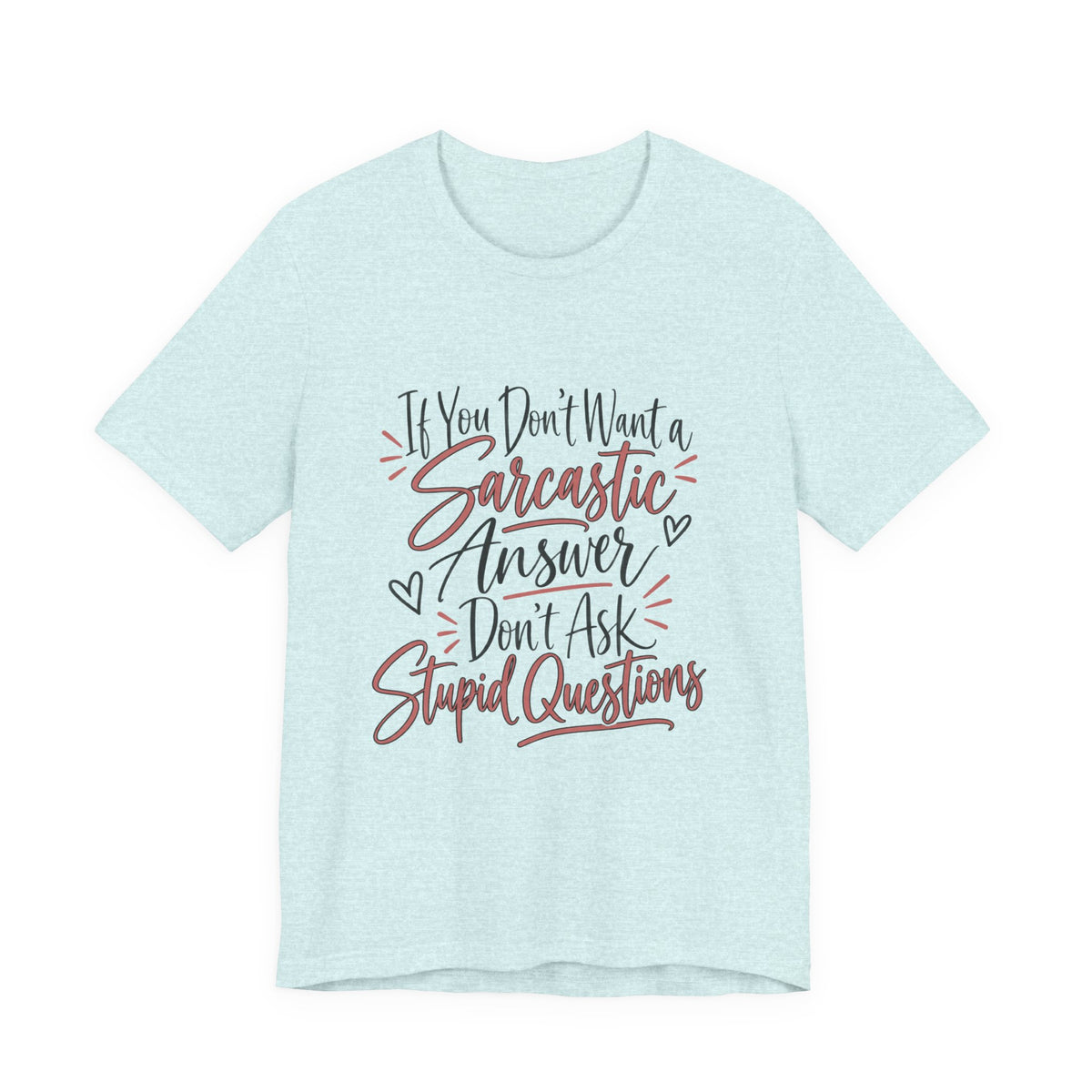 Sarcastic Answer Tee - “If You Don’t Want a Sarcastic Answer Don’t Ask Stupid Questions”