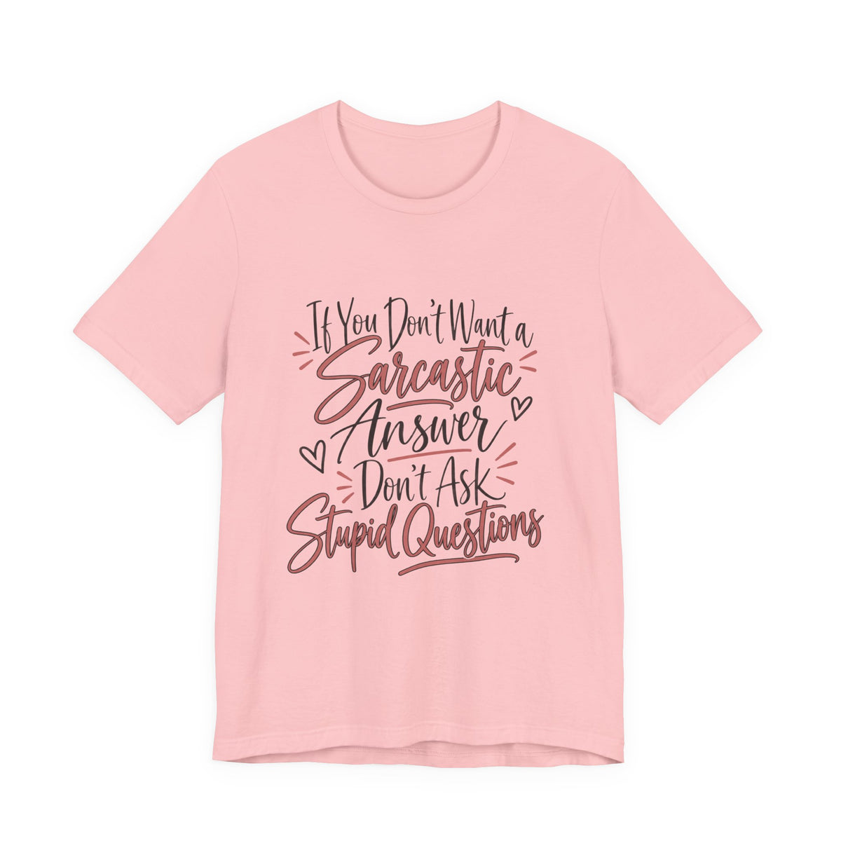 Sarcastic Answer Tee - “If You Don’t Want a Sarcastic Answer Don’t Ask Stupid Questions”