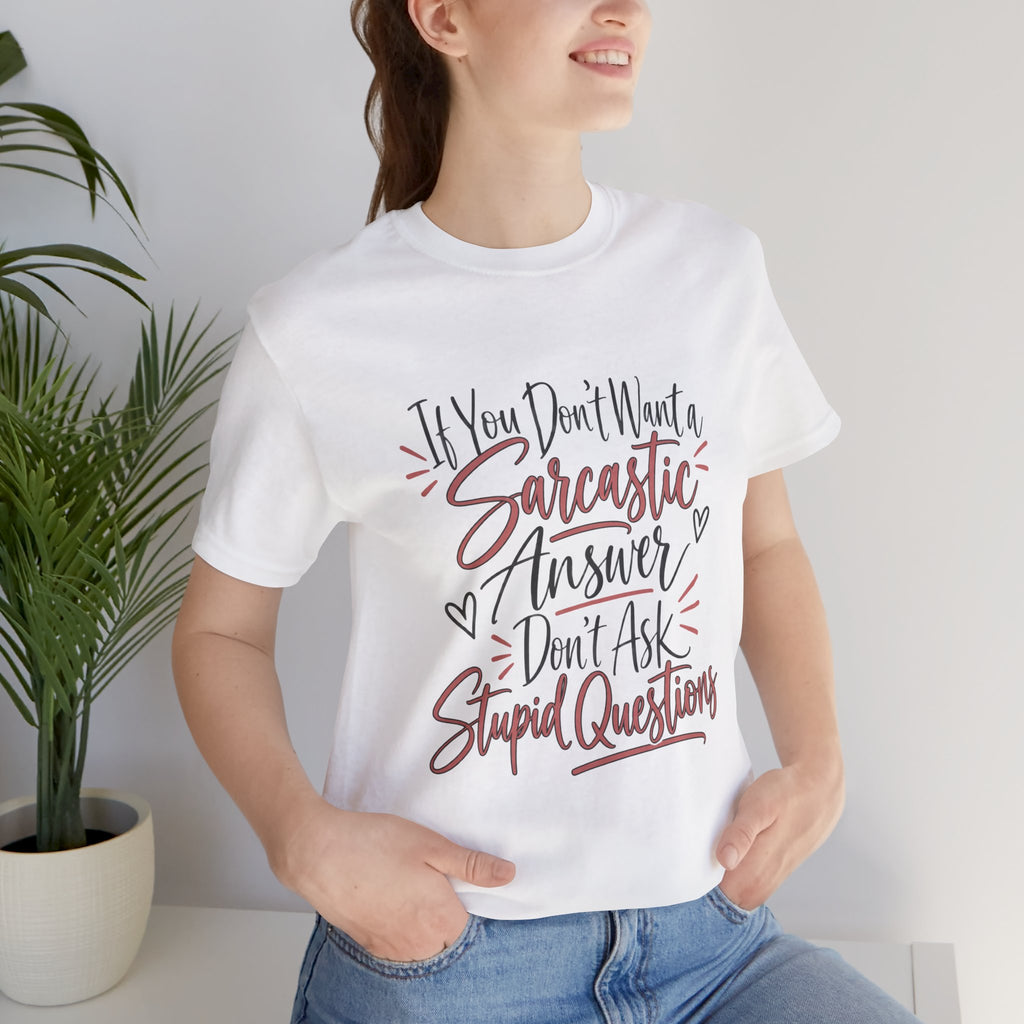 Sarcastic Answer Tee - “If You Don’t Want a Sarcastic Answer Don’t Ask Stupid Questions”