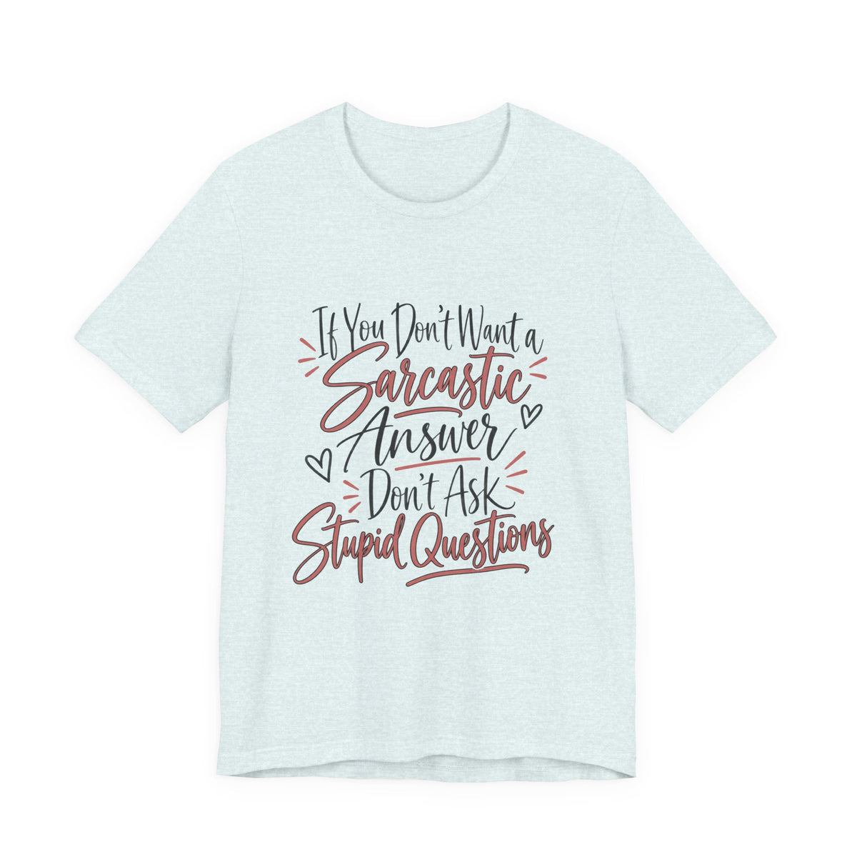 Sarcastic Answer Tee - “If You Don’t Want a Sarcastic Answer Don’t Ask Stupid Questions”