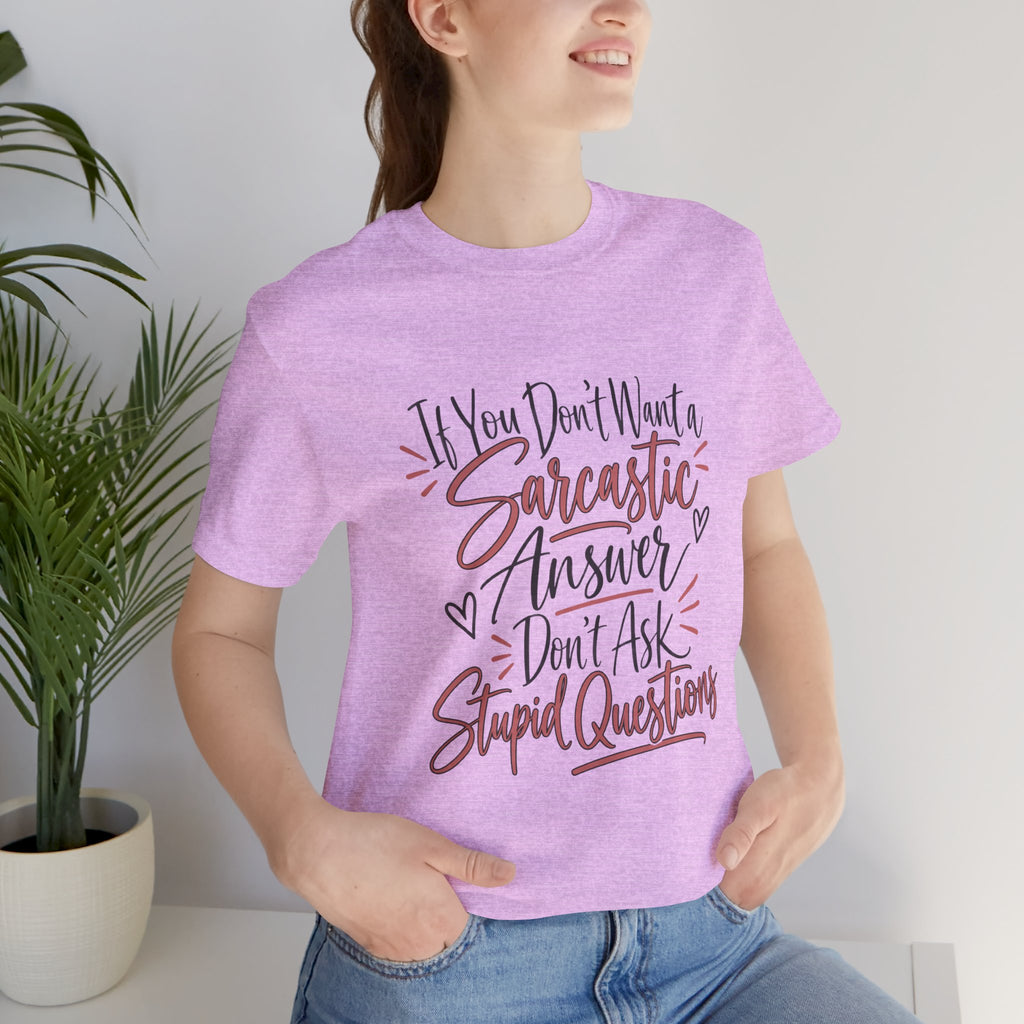 Sarcastic Answer Tee - “If You Don’t Want a Sarcastic Answer Don’t Ask Stupid Questions”