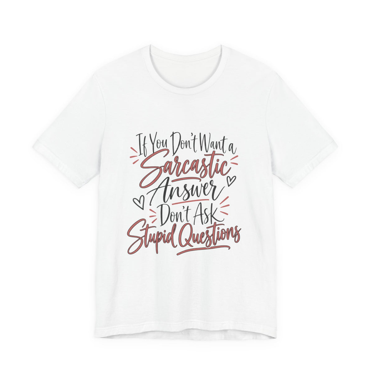Sarcastic Answer Tee - “If You Don’t Want a Sarcastic Answer Don’t Ask Stupid Questions”