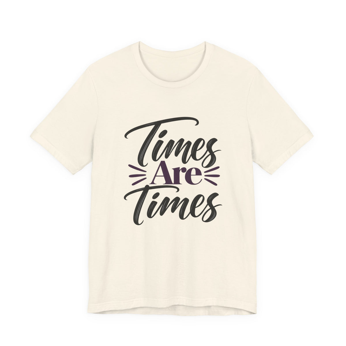 Times Are Times T-Shirt — Sarcastic Humor Graphic Tee