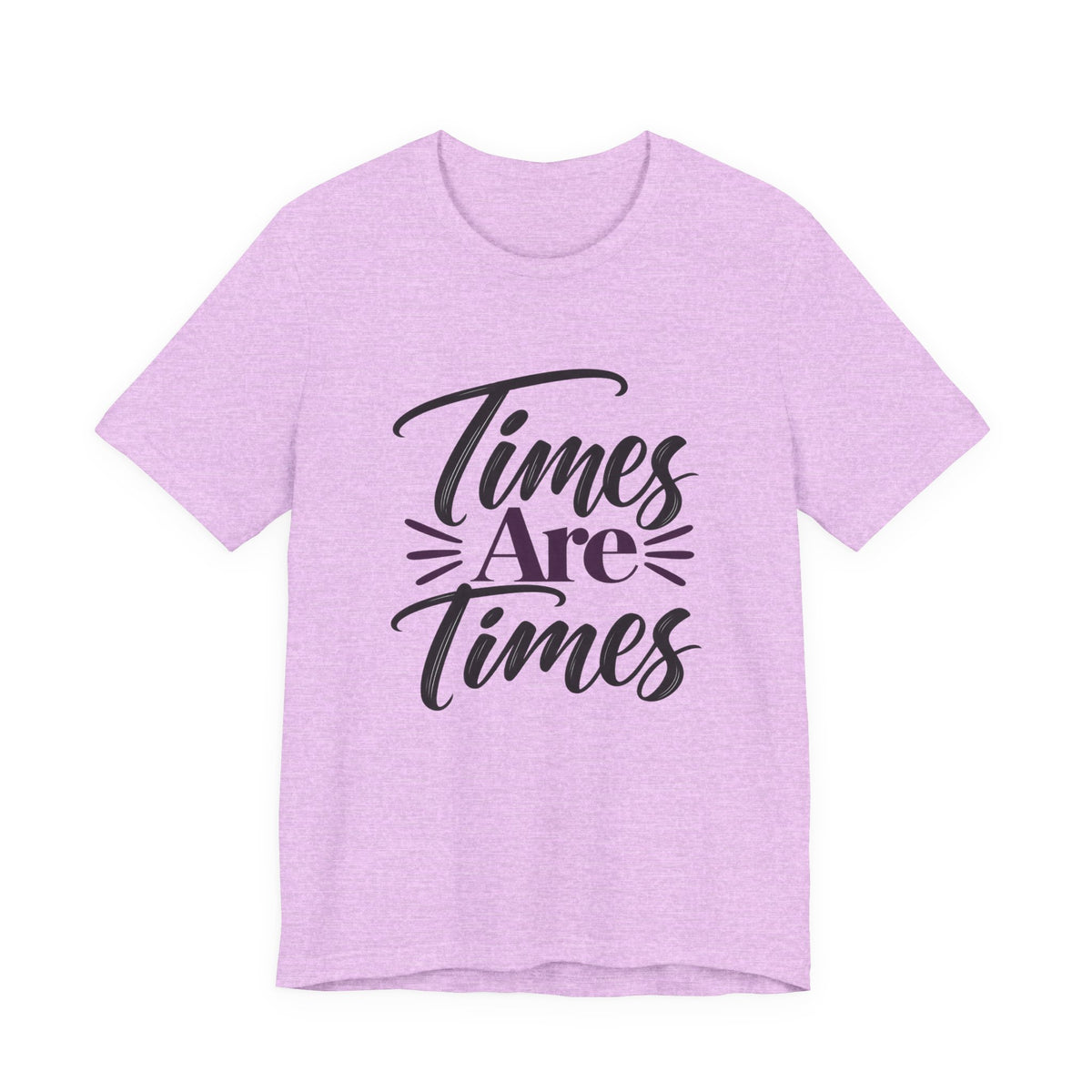 Times Are Times T-Shirt — Sarcastic Humor Graphic Tee