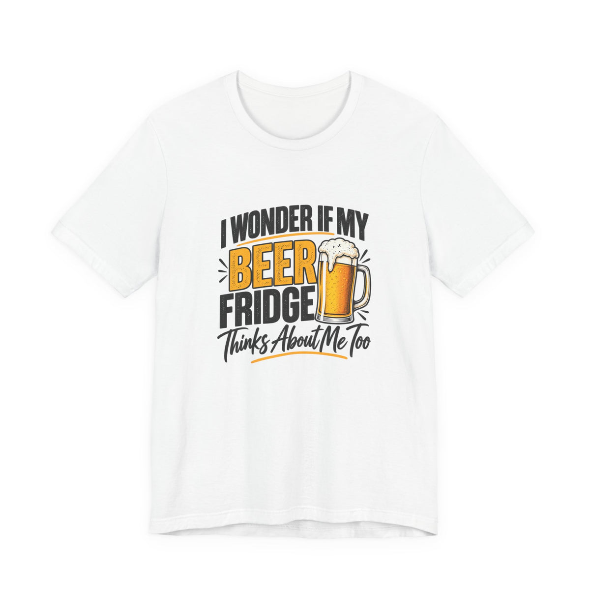 Beer Fridge Funny Graphic Tee – "I Wonder If My Beer Fridge Thinks About Me Too"