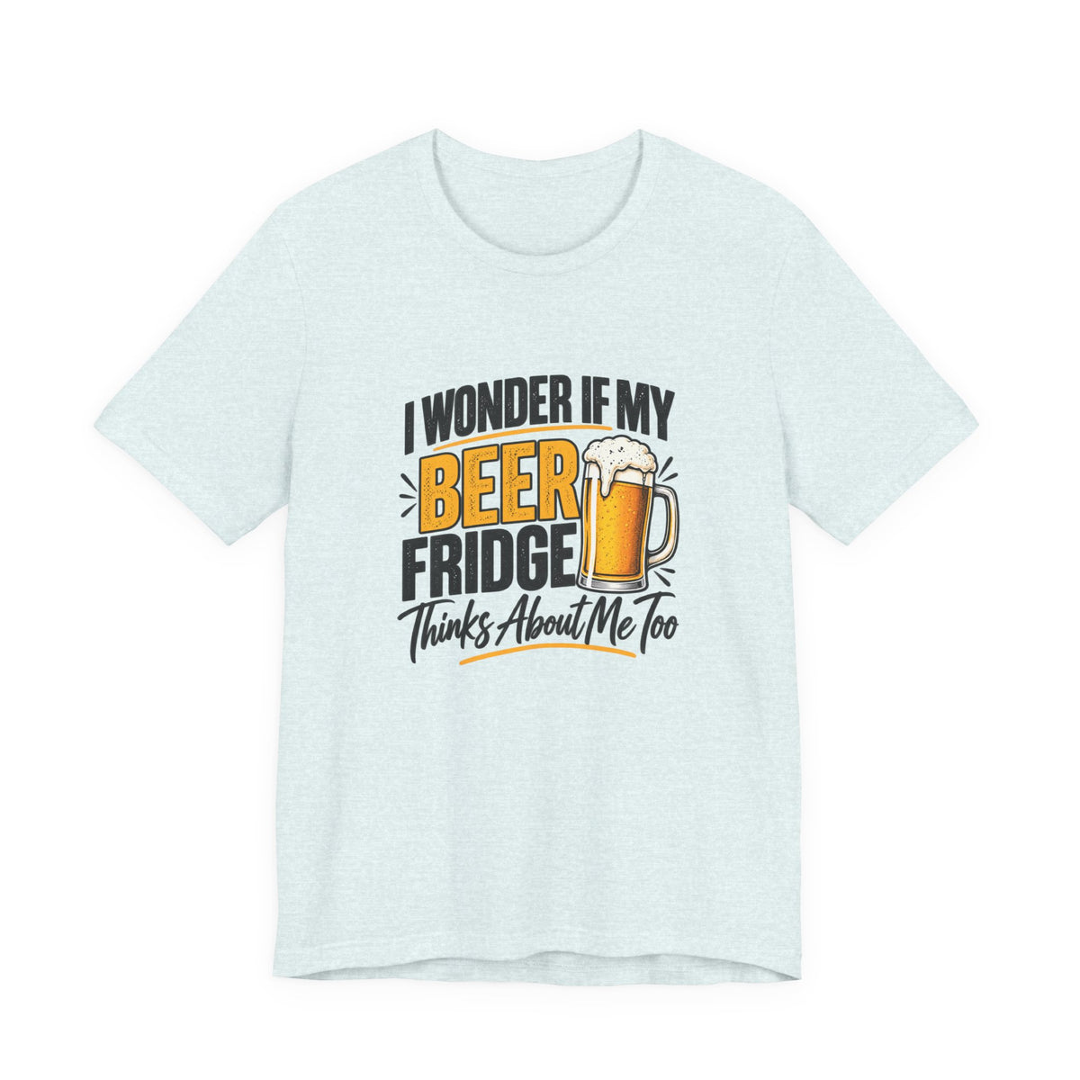 Beer Fridge Funny Graphic Tee – "I Wonder If My Beer Fridge Thinks About Me Too"