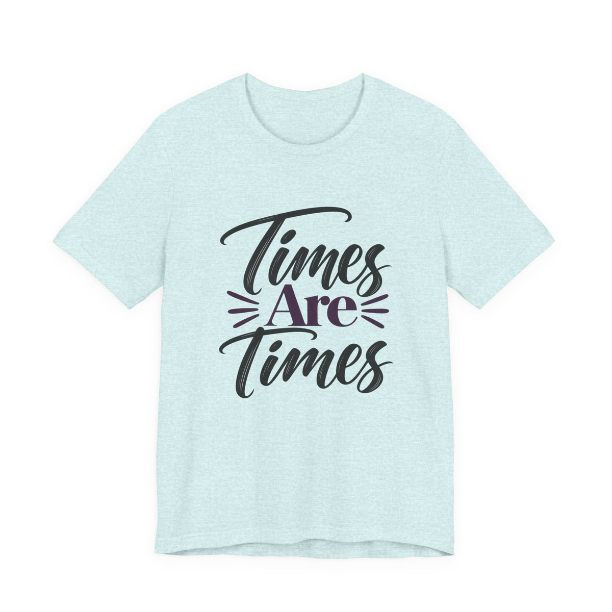 Times Are Times T-Shirt — Sarcastic Humor Graphic Tee