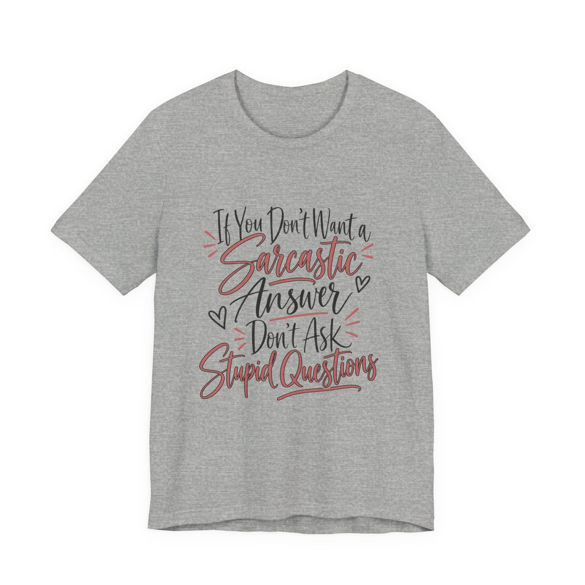 Sarcastic Answer Tee - “If You Don’t Want a Sarcastic Answer Don’t Ask Stupid Questions”