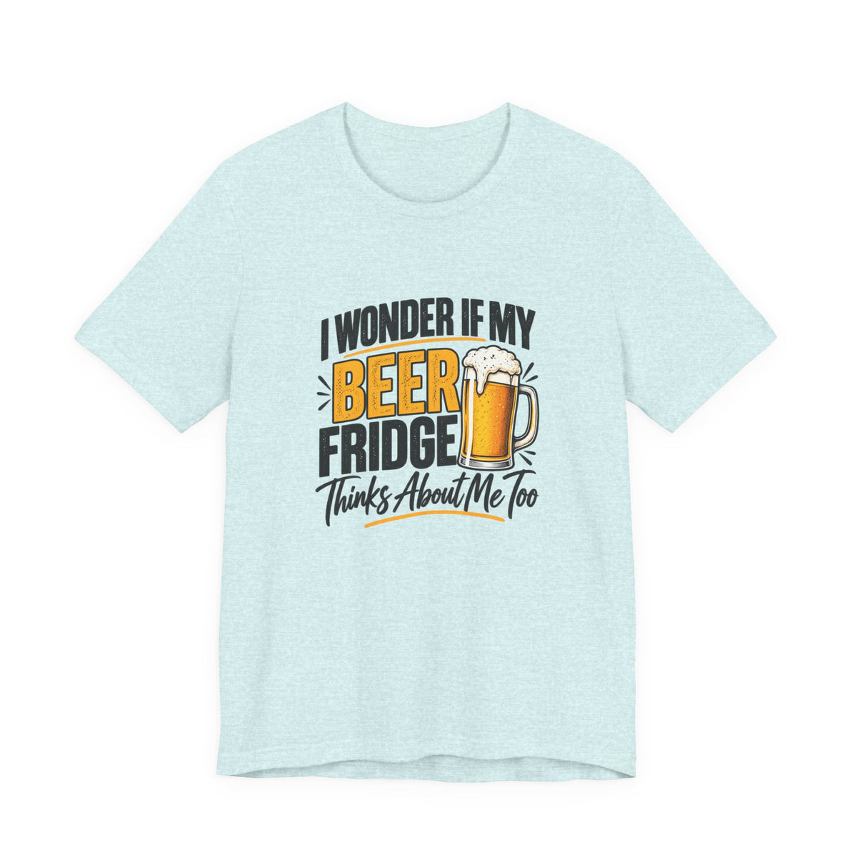 Beer Fridge Funny Graphic Tee – "I Wonder If My Beer Fridge Thinks About Me Too"
