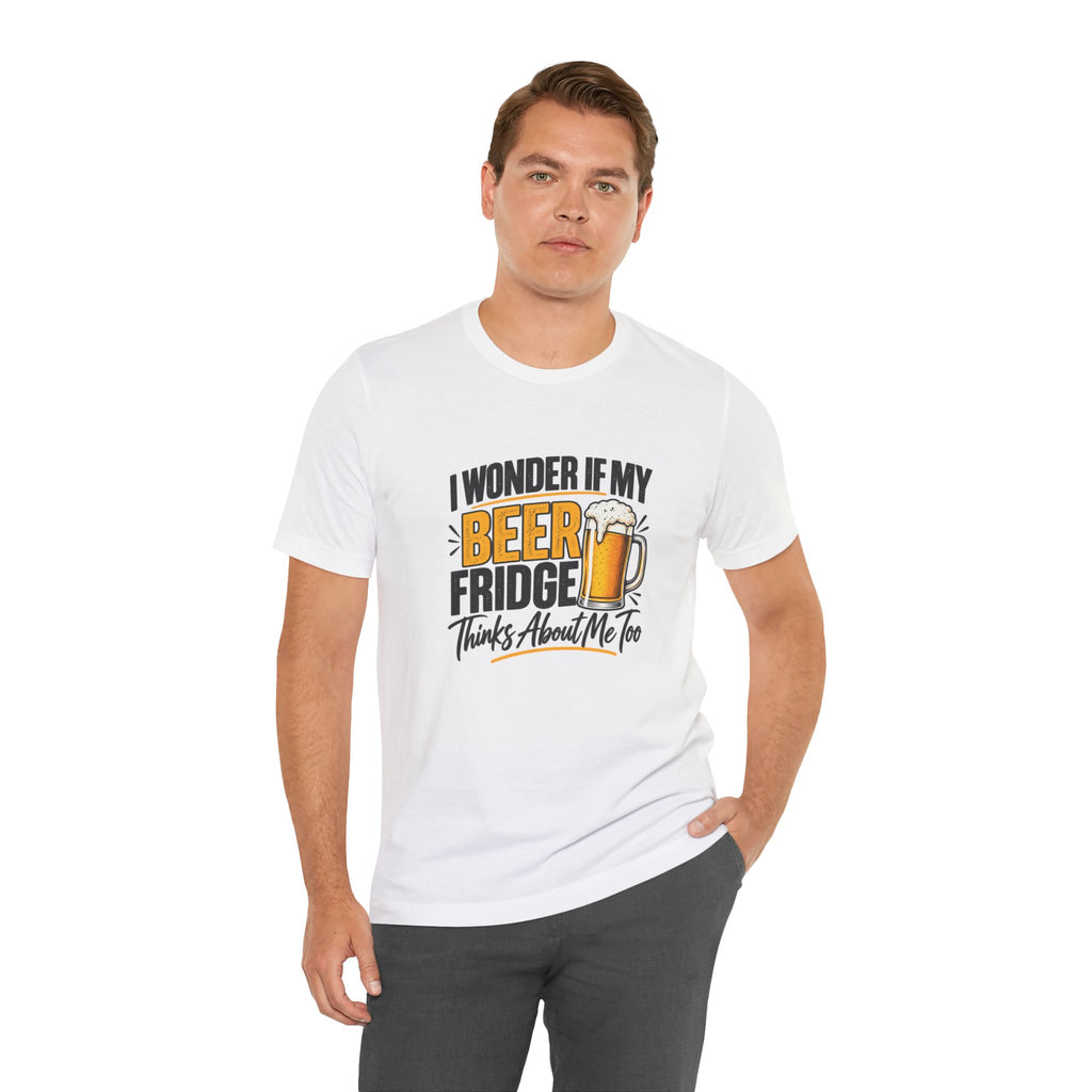 Beer Fridge Funny Graphic Tee – "I Wonder If My Beer Fridge Thinks About Me Too"