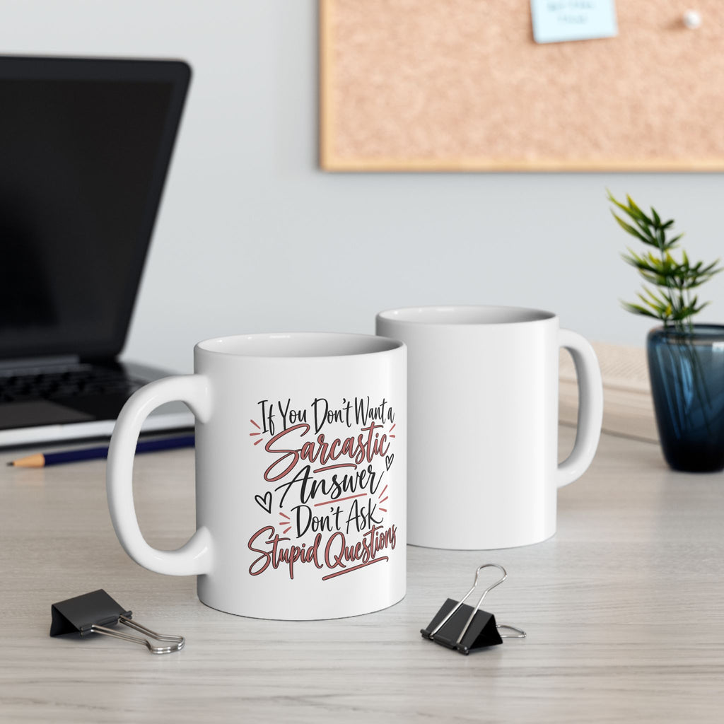 Funny Sarcastic Coffee Mug - "If You Don't Want a Sarcastic Answer Don't Ask Stupid Questions" Ceramic 11oz