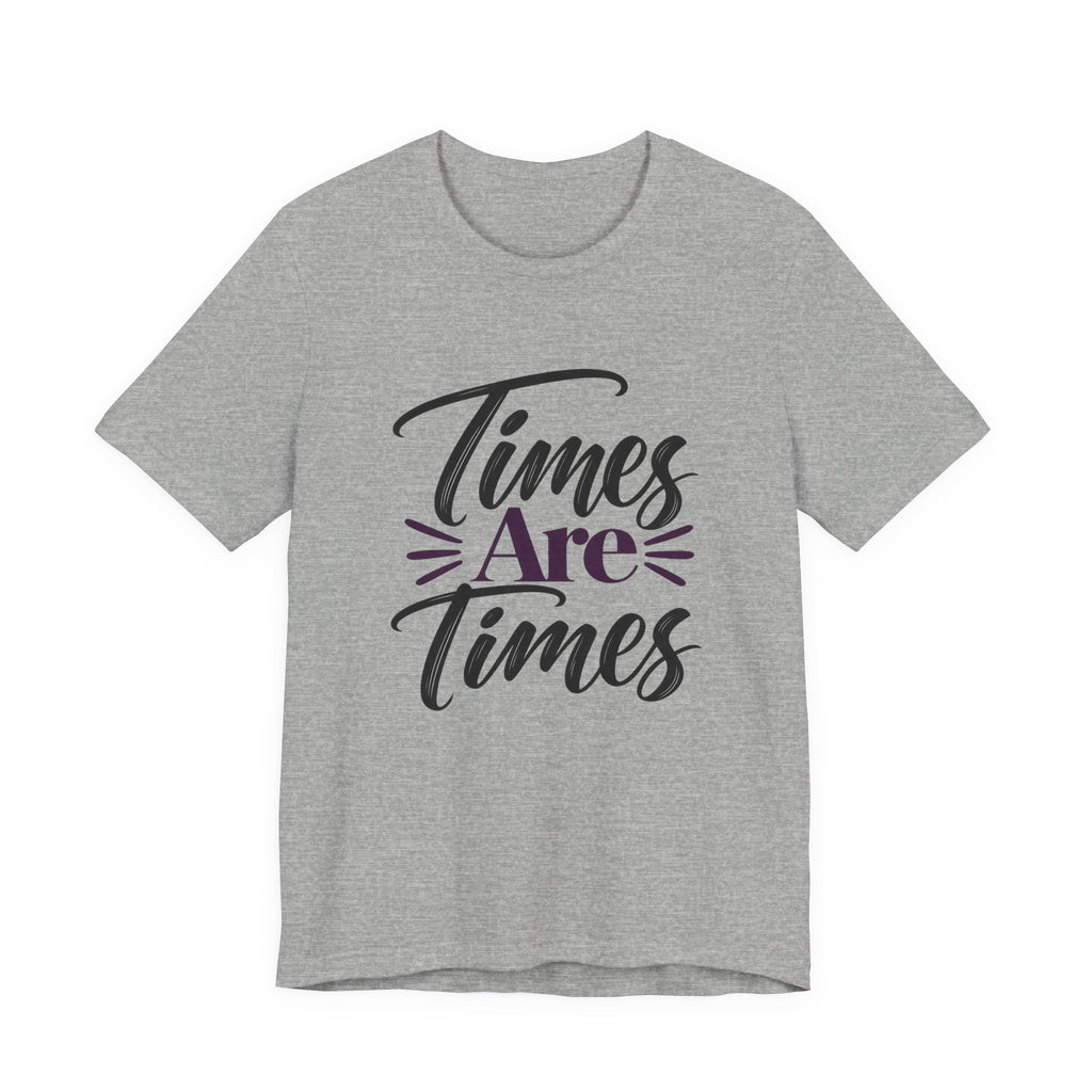 Times Are Times T-Shirt — Sarcastic Humor Graphic Tee