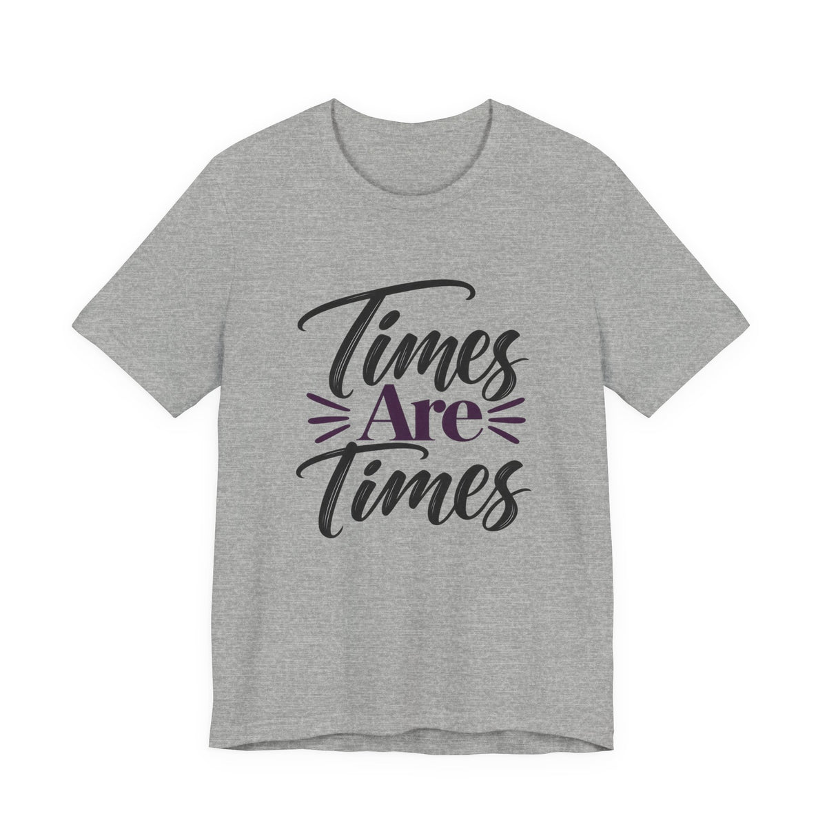 Times Are Times T-Shirt — Sarcastic Humor Graphic Tee