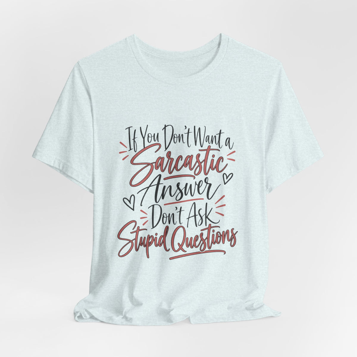 Sarcastic Answer Tee - “If You Don’t Want a Sarcastic Answer Don’t Ask Stupid Questions”