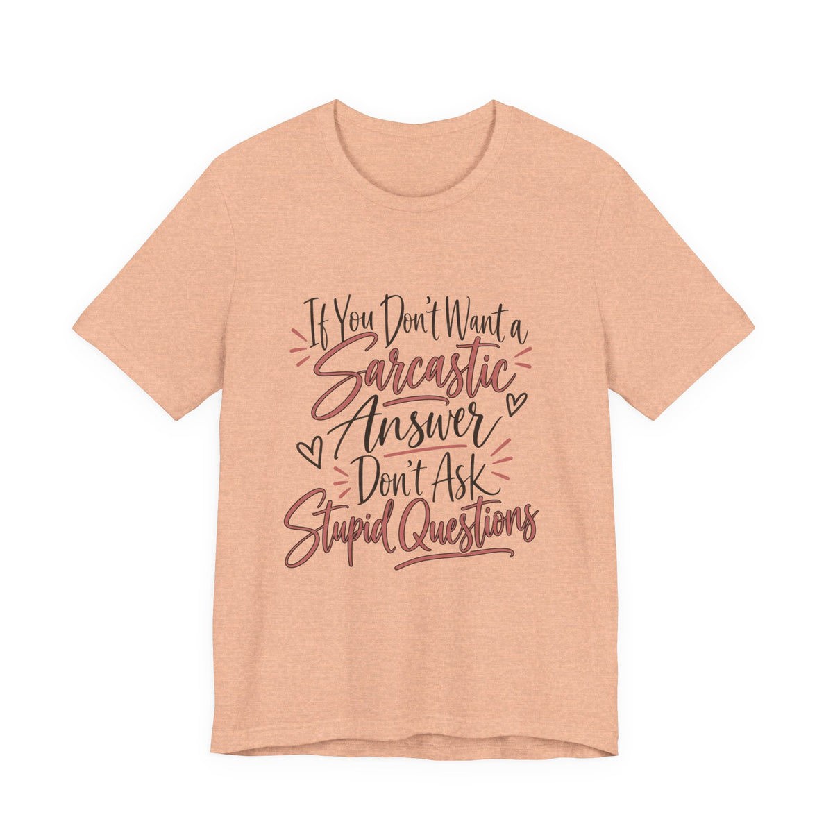 Sarcastic Answer Tee - “If You Don’t Want a Sarcastic Answer Don’t Ask Stupid Questions”