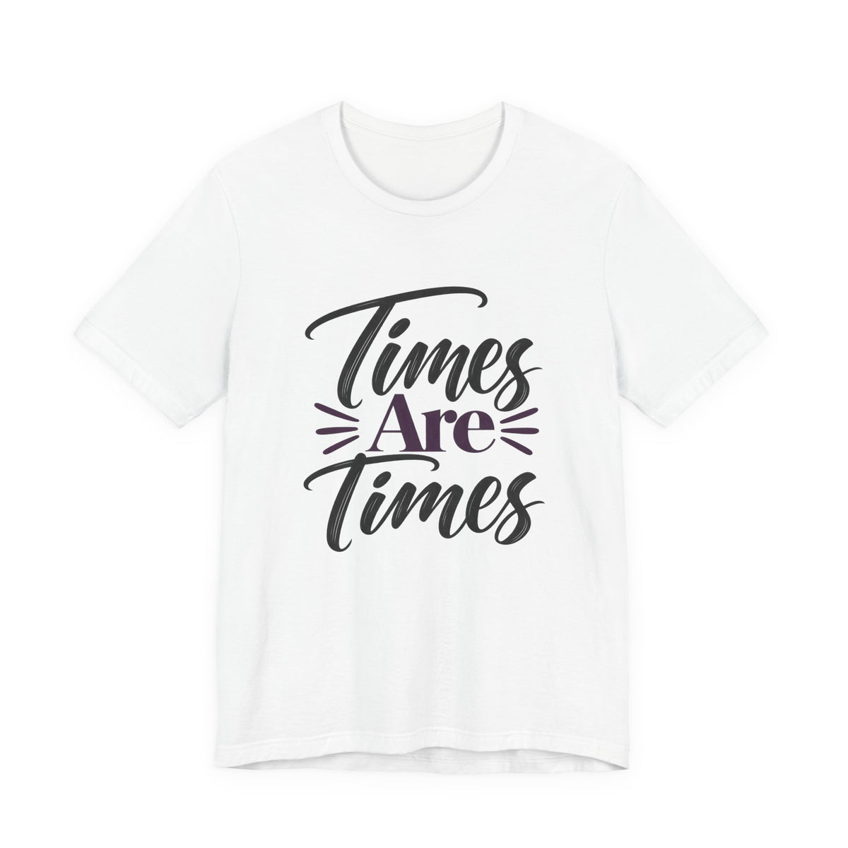 Times Are Times T-Shirt — Sarcastic Humor Graphic Tee