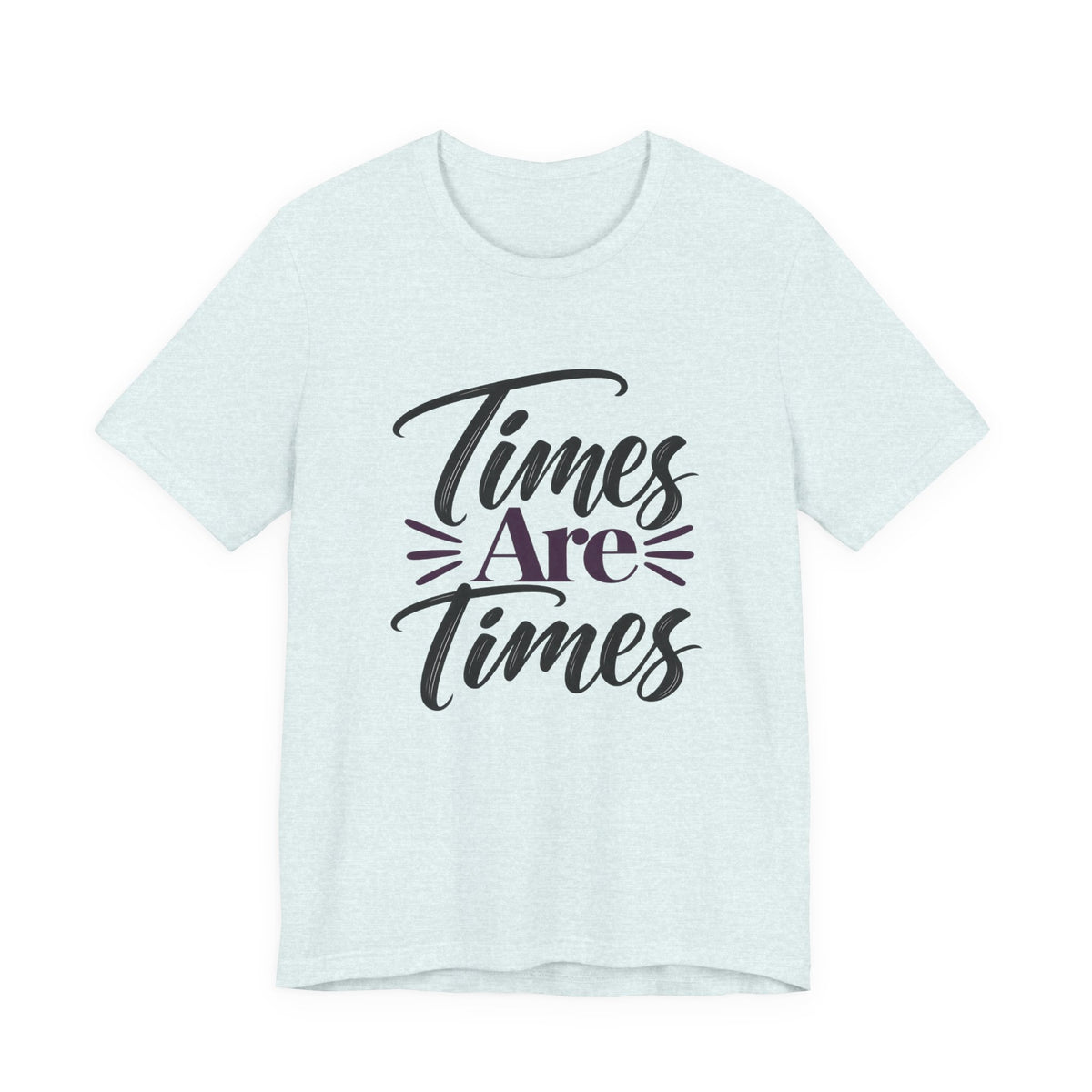 Times Are Times T-Shirt — Sarcastic Humor Graphic Tee