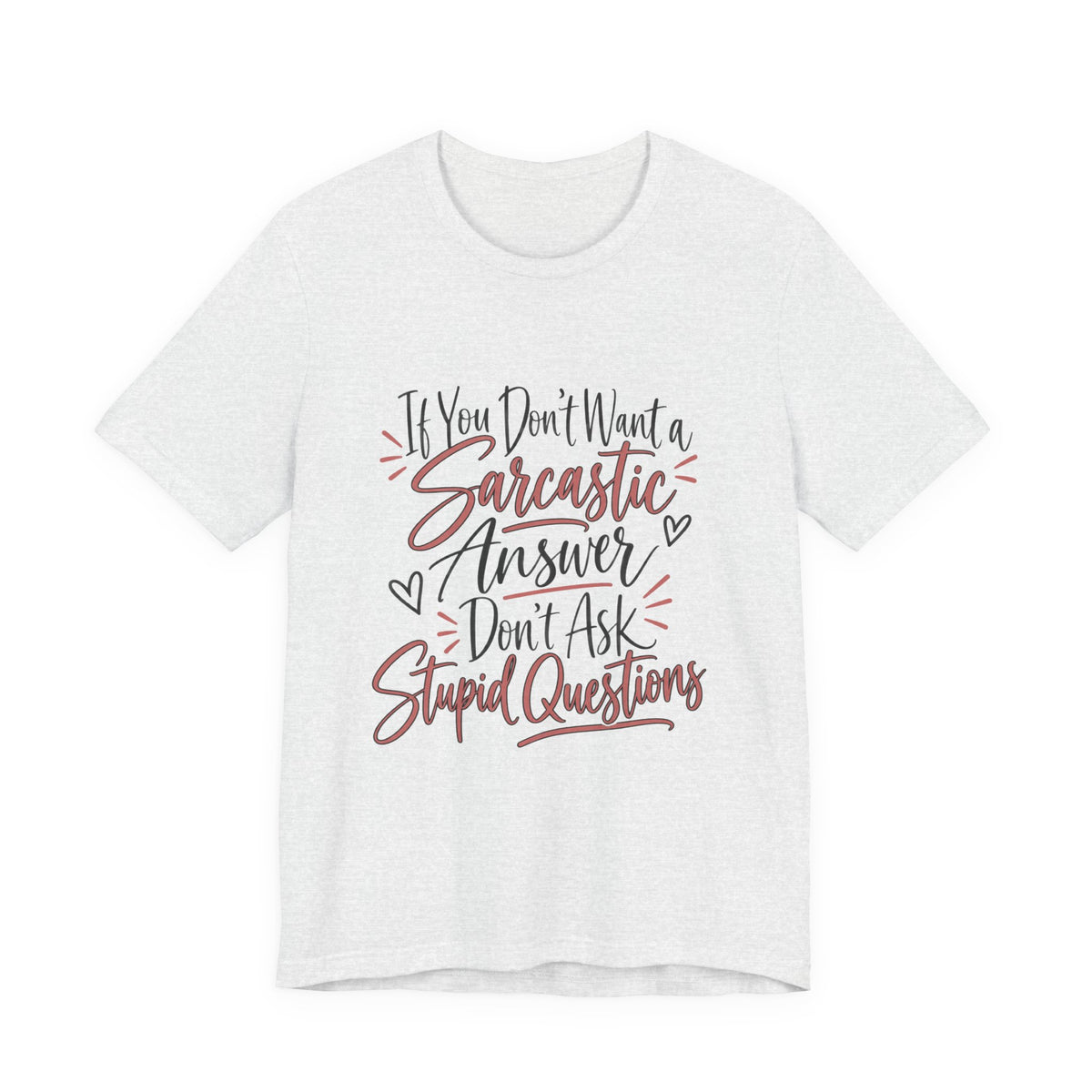 Sarcastic Answer Tee - “If You Don’t Want a Sarcastic Answer Don’t Ask Stupid Questions”
