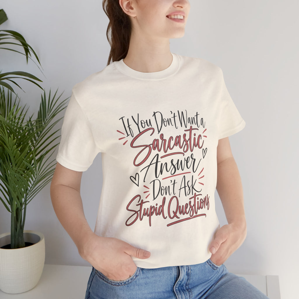 Sarcastic Answer Tee - “If You Don’t Want a Sarcastic Answer Don’t Ask Stupid Questions”
