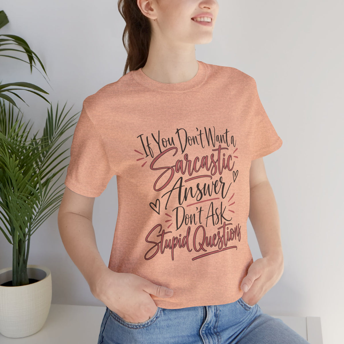 Sarcastic Answer Tee - “If You Don’t Want a Sarcastic Answer Don’t Ask Stupid Questions”
