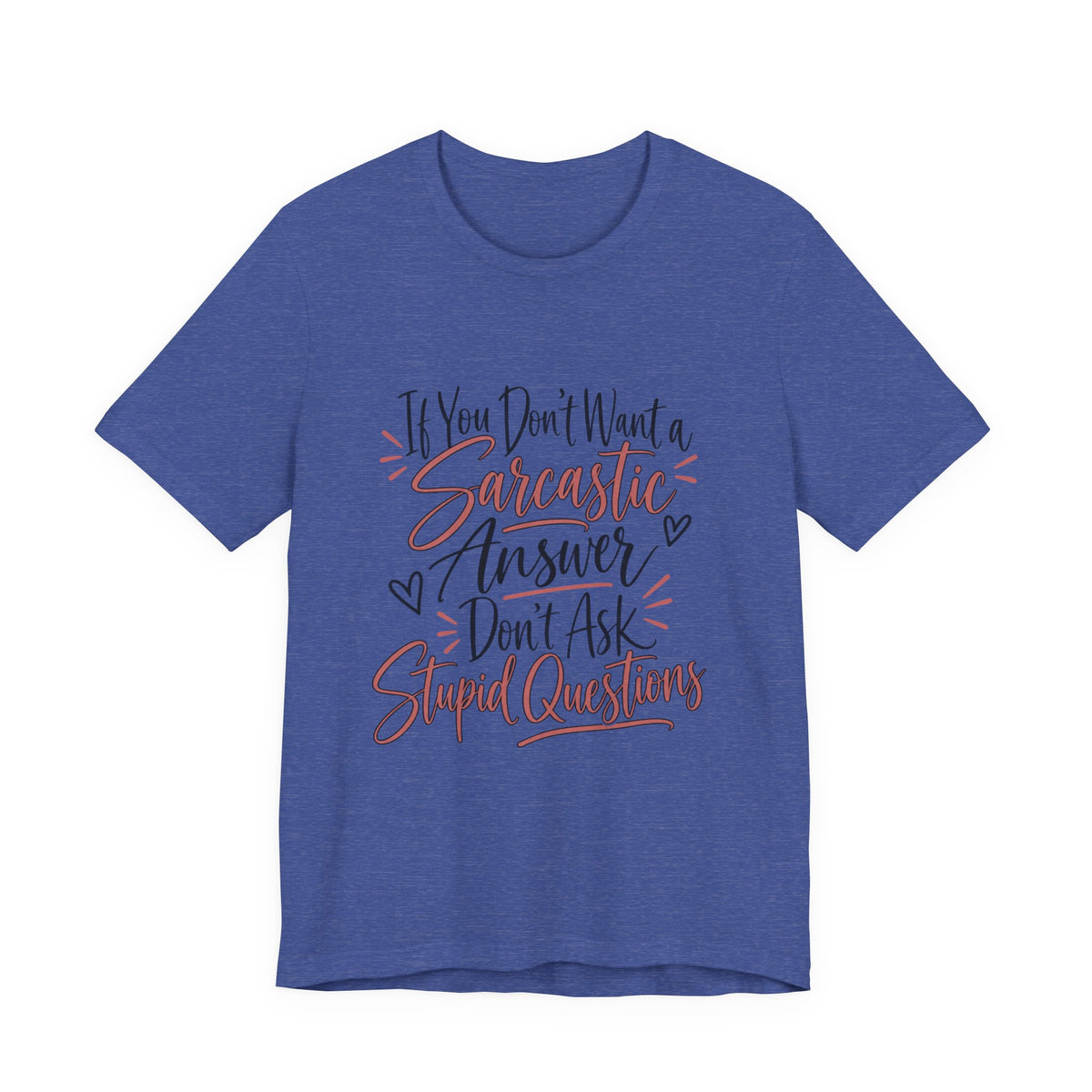 Sarcastic Answer Tee - “If You Don’t Want a Sarcastic Answer Don’t Ask Stupid Questions”